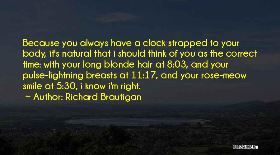 Richard Brautigan Quotes: Because You Always Have A Clock Strapped To Your Body, It's Natural That I Should Think Of You As The