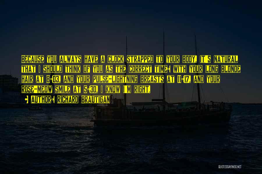 Richard Brautigan Quotes: Because You Always Have A Clock Strapped To Your Body, It's Natural That I Should Think Of You As The