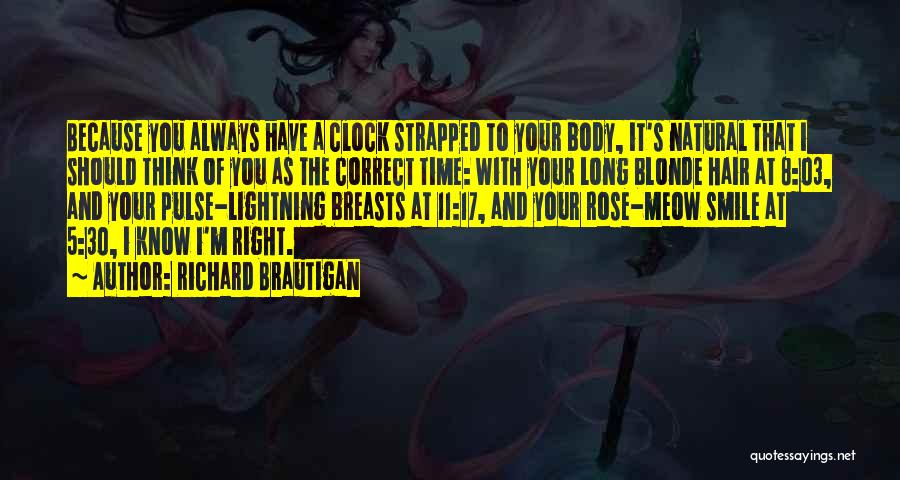 Richard Brautigan Quotes: Because You Always Have A Clock Strapped To Your Body, It's Natural That I Should Think Of You As The