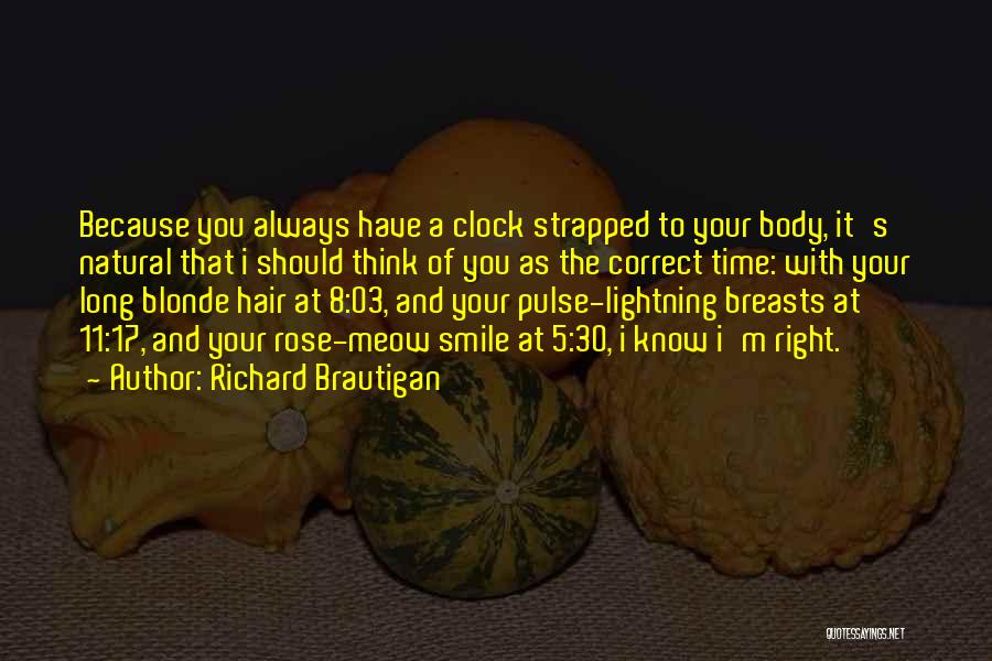 Richard Brautigan Quotes: Because You Always Have A Clock Strapped To Your Body, It's Natural That I Should Think Of You As The