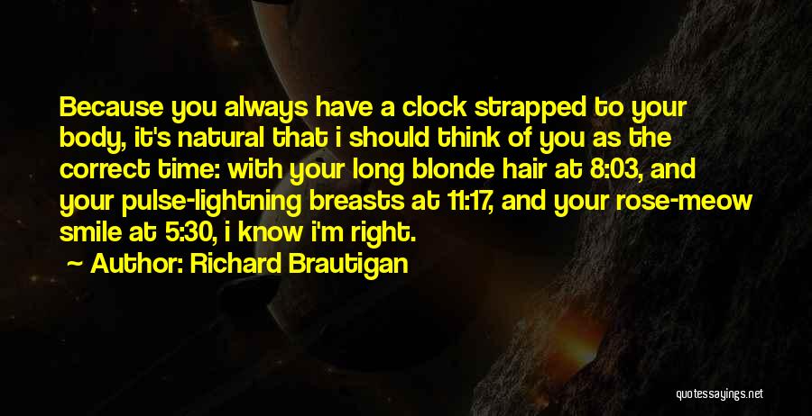 Richard Brautigan Quotes: Because You Always Have A Clock Strapped To Your Body, It's Natural That I Should Think Of You As The