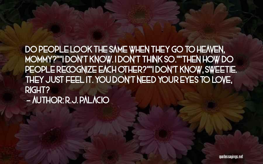 R.J. Palacio Quotes: Do People Look The Same When They Go To Heaven, Mommy?i Don't Know. I Don't Think So.then How Do People