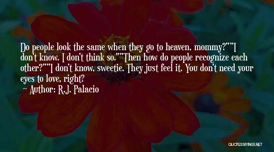 R.J. Palacio Quotes: Do People Look The Same When They Go To Heaven, Mommy?i Don't Know. I Don't Think So.then How Do People