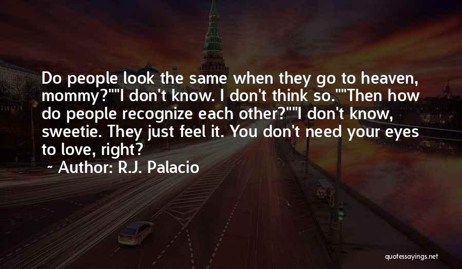 R.J. Palacio Quotes: Do People Look The Same When They Go To Heaven, Mommy?i Don't Know. I Don't Think So.then How Do People