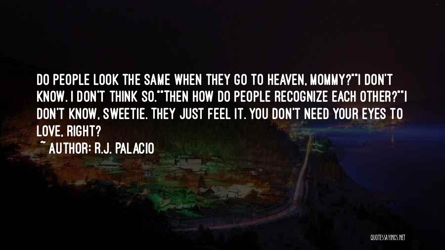 R.J. Palacio Quotes: Do People Look The Same When They Go To Heaven, Mommy?i Don't Know. I Don't Think So.then How Do People