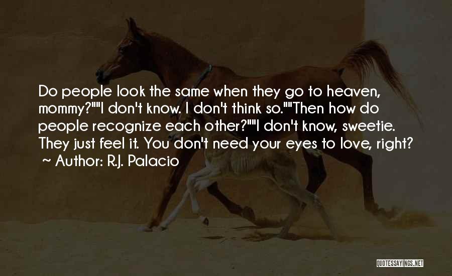 R.J. Palacio Quotes: Do People Look The Same When They Go To Heaven, Mommy?i Don't Know. I Don't Think So.then How Do People