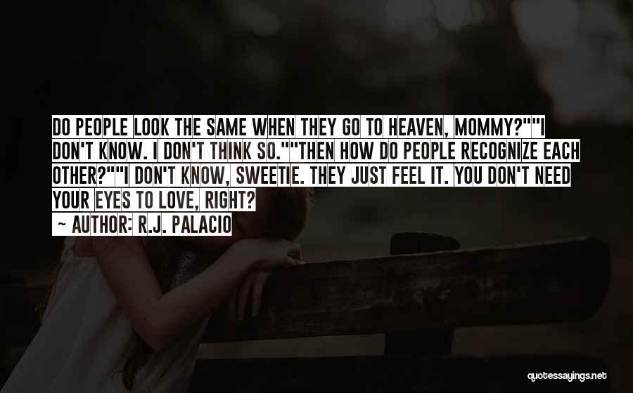 R.J. Palacio Quotes: Do People Look The Same When They Go To Heaven, Mommy?i Don't Know. I Don't Think So.then How Do People