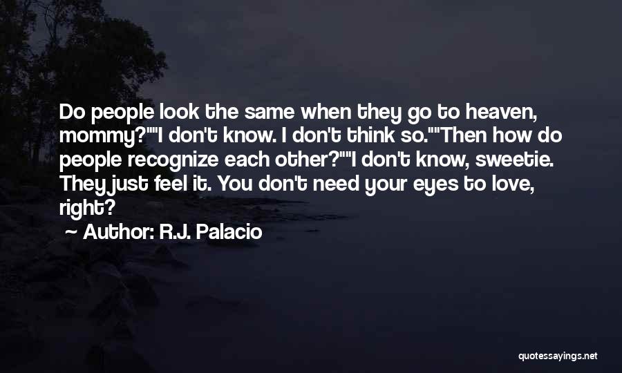 R.J. Palacio Quotes: Do People Look The Same When They Go To Heaven, Mommy?i Don't Know. I Don't Think So.then How Do People