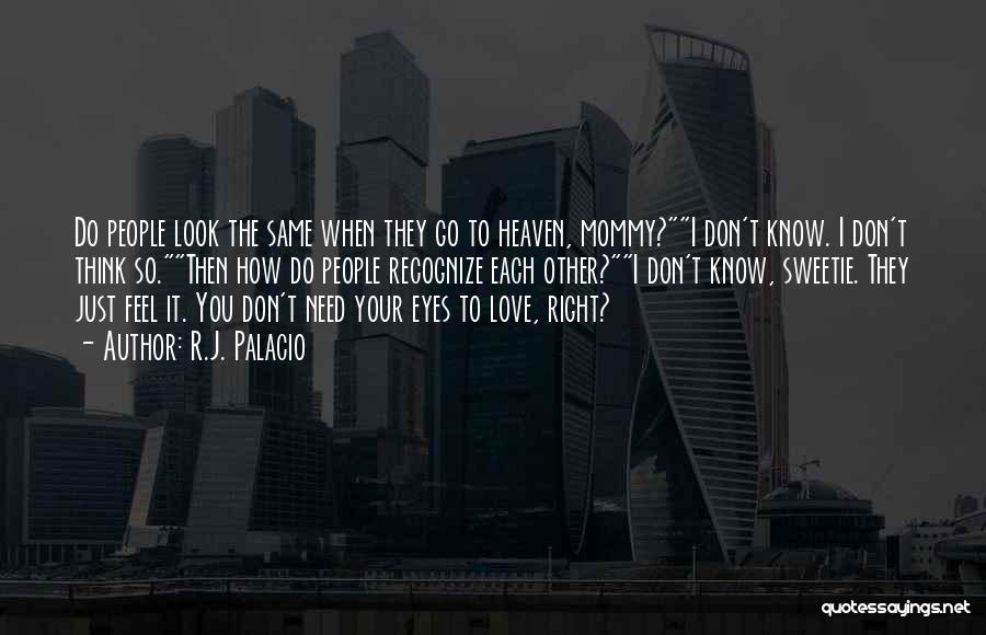 R.J. Palacio Quotes: Do People Look The Same When They Go To Heaven, Mommy?i Don't Know. I Don't Think So.then How Do People