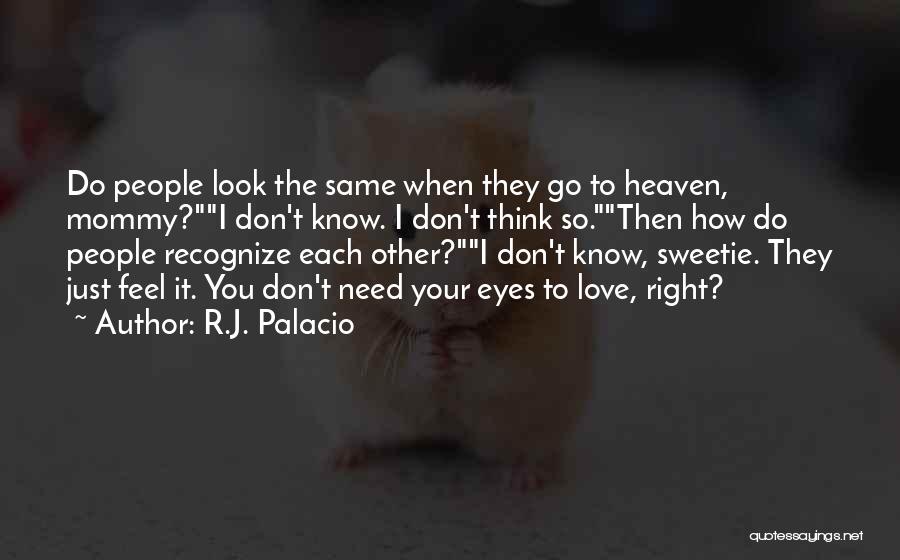 R.J. Palacio Quotes: Do People Look The Same When They Go To Heaven, Mommy?i Don't Know. I Don't Think So.then How Do People