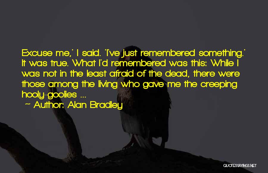 Alan Bradley Quotes: Excuse Me,' I Said. 'i've Just Remembered Something.' It Was True. What I'd Remembered Was This: While I Was Not
