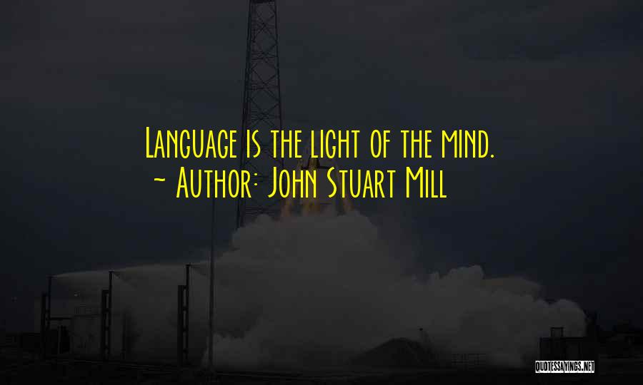 John Stuart Mill Quotes: Language Is The Light Of The Mind.