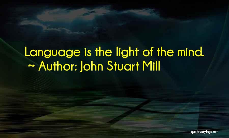 John Stuart Mill Quotes: Language Is The Light Of The Mind.