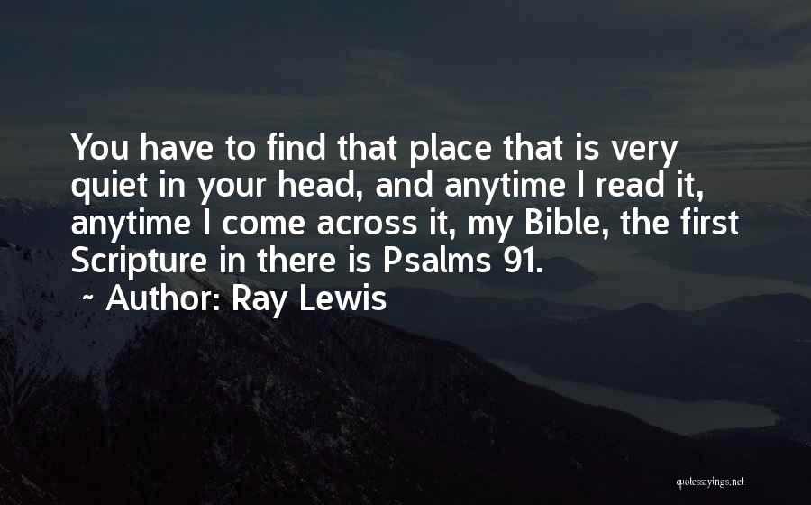 Ray Lewis Quotes: You Have To Find That Place That Is Very Quiet In Your Head, And Anytime I Read It, Anytime I