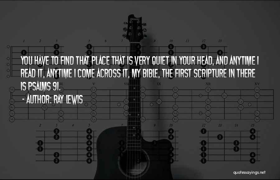 Ray Lewis Quotes: You Have To Find That Place That Is Very Quiet In Your Head, And Anytime I Read It, Anytime I