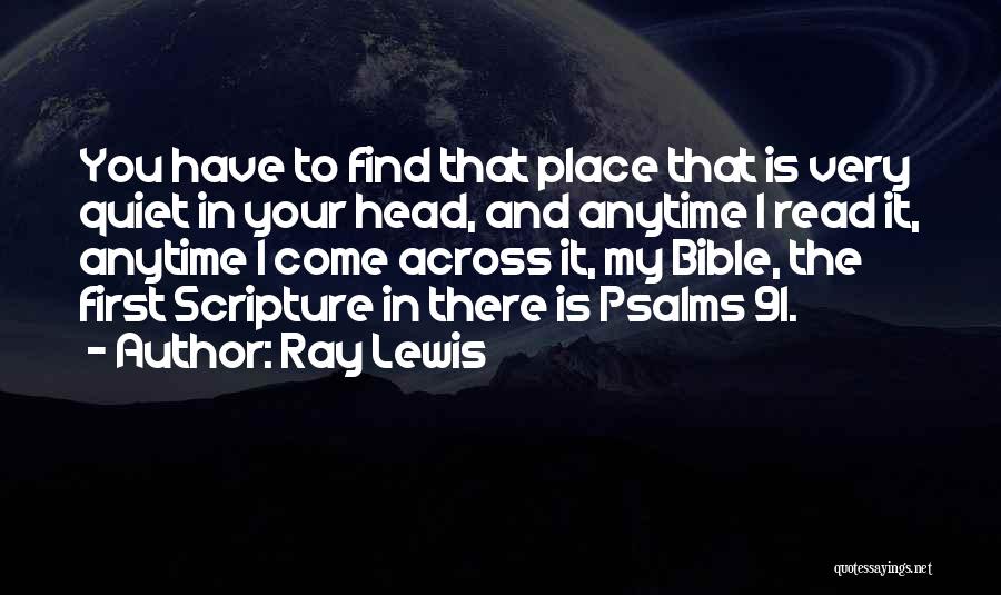 Ray Lewis Quotes: You Have To Find That Place That Is Very Quiet In Your Head, And Anytime I Read It, Anytime I