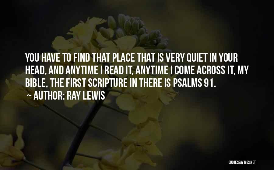 Ray Lewis Quotes: You Have To Find That Place That Is Very Quiet In Your Head, And Anytime I Read It, Anytime I
