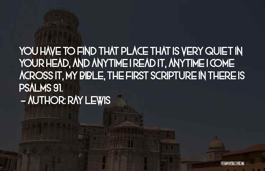 Ray Lewis Quotes: You Have To Find That Place That Is Very Quiet In Your Head, And Anytime I Read It, Anytime I