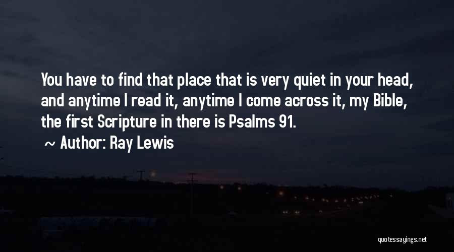 Ray Lewis Quotes: You Have To Find That Place That Is Very Quiet In Your Head, And Anytime I Read It, Anytime I