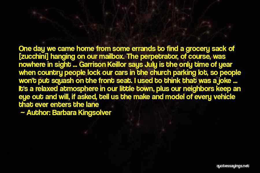 Barbara Kingsolver Quotes: One Day We Came Home From Some Errands To Find A Grocery Sack Of [zucchini] Hanging On Our Mailbox. The