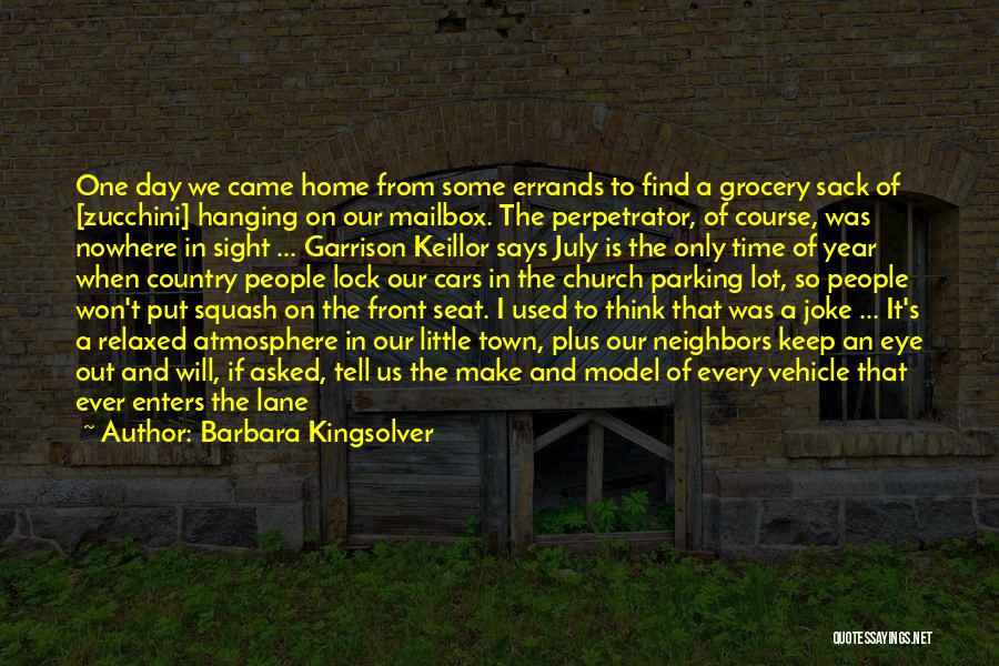 Barbara Kingsolver Quotes: One Day We Came Home From Some Errands To Find A Grocery Sack Of [zucchini] Hanging On Our Mailbox. The
