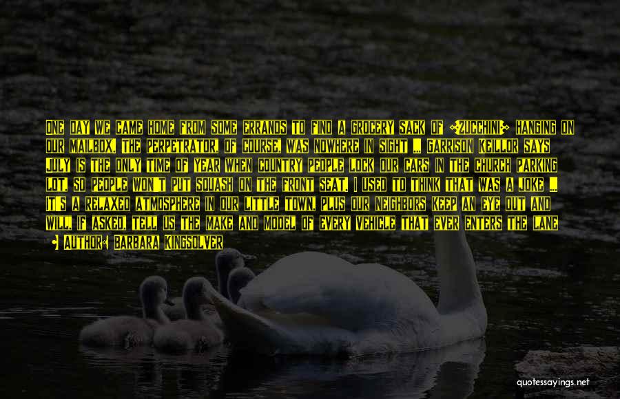 Barbara Kingsolver Quotes: One Day We Came Home From Some Errands To Find A Grocery Sack Of [zucchini] Hanging On Our Mailbox. The