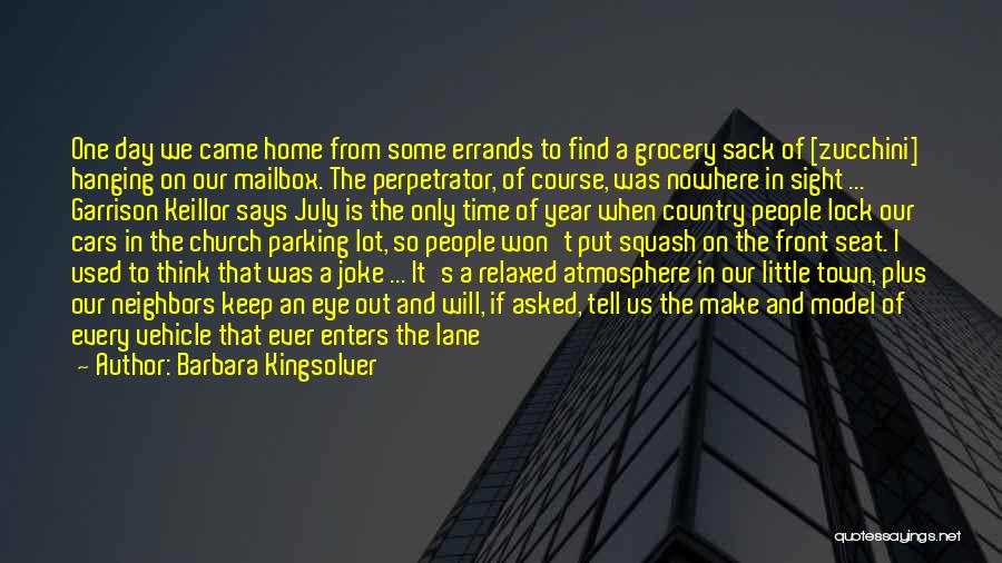 Barbara Kingsolver Quotes: One Day We Came Home From Some Errands To Find A Grocery Sack Of [zucchini] Hanging On Our Mailbox. The