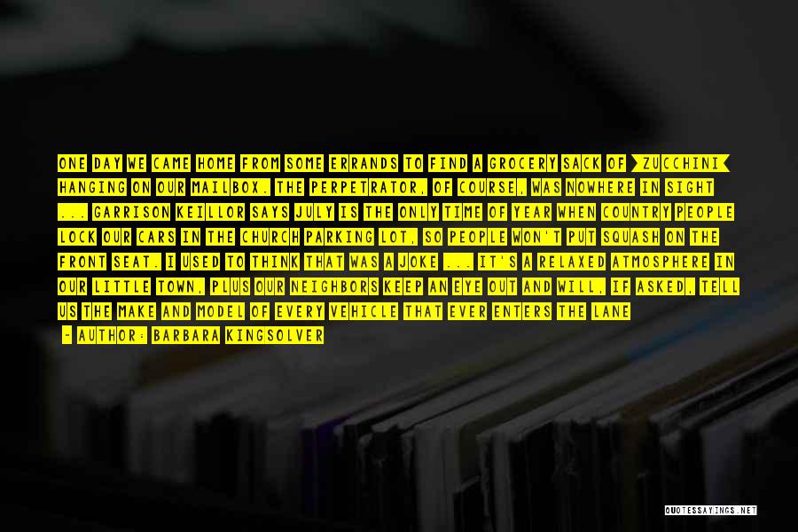 Barbara Kingsolver Quotes: One Day We Came Home From Some Errands To Find A Grocery Sack Of [zucchini] Hanging On Our Mailbox. The