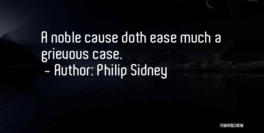 Philip Sidney Quotes: A Noble Cause Doth Ease Much A Grievous Case.