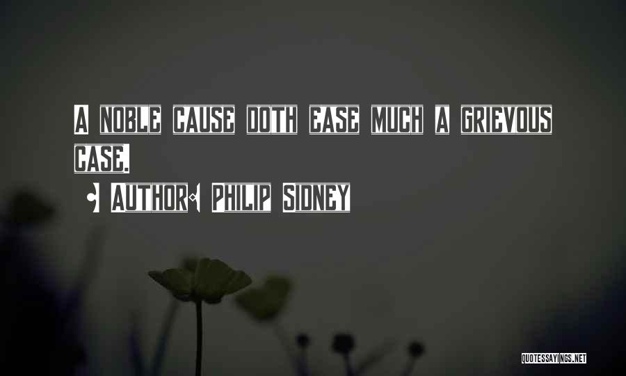 Philip Sidney Quotes: A Noble Cause Doth Ease Much A Grievous Case.