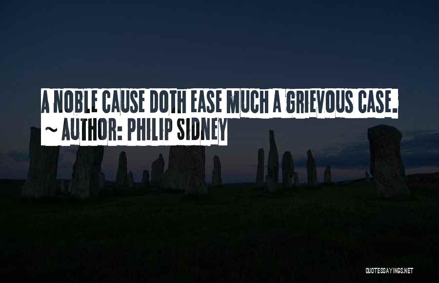 Philip Sidney Quotes: A Noble Cause Doth Ease Much A Grievous Case.