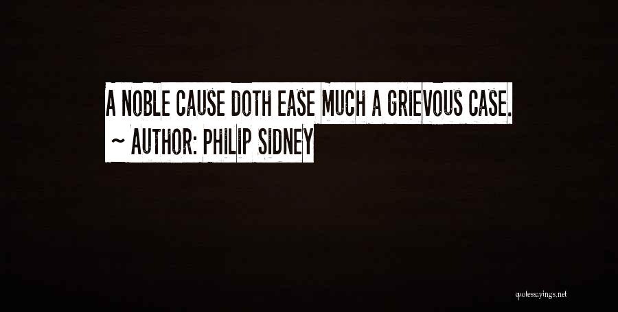 Philip Sidney Quotes: A Noble Cause Doth Ease Much A Grievous Case.