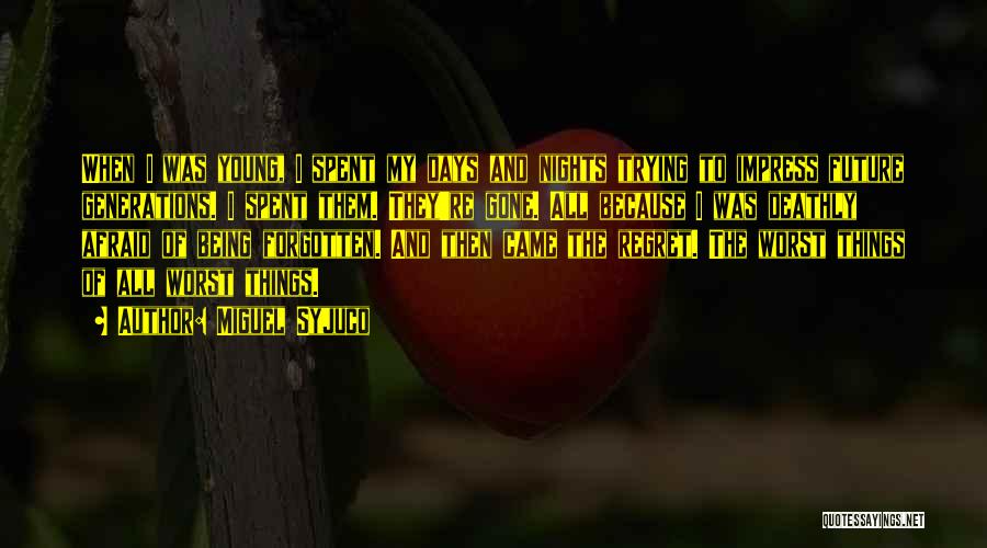 Miguel Syjuco Quotes: When I Was Young, I Spent My Days And Nights Trying To Impress Future Generations. I Spent Them. They're Gone.