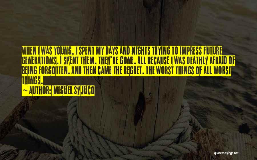 Miguel Syjuco Quotes: When I Was Young, I Spent My Days And Nights Trying To Impress Future Generations. I Spent Them. They're Gone.