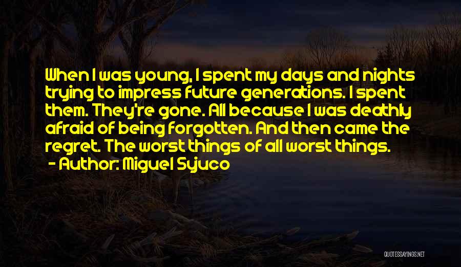 Miguel Syjuco Quotes: When I Was Young, I Spent My Days And Nights Trying To Impress Future Generations. I Spent Them. They're Gone.