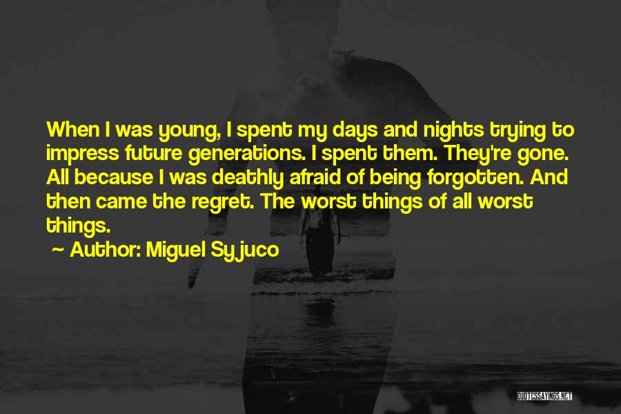 Miguel Syjuco Quotes: When I Was Young, I Spent My Days And Nights Trying To Impress Future Generations. I Spent Them. They're Gone.