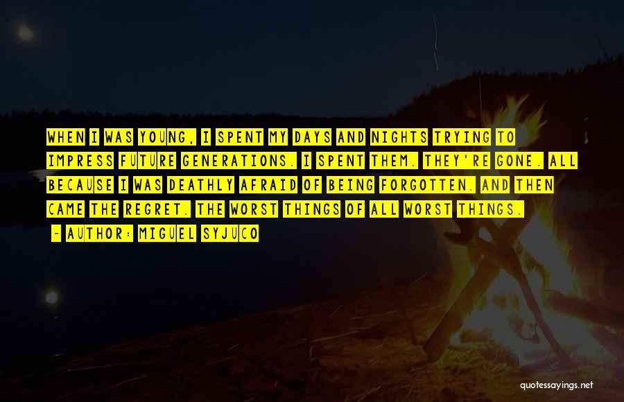 Miguel Syjuco Quotes: When I Was Young, I Spent My Days And Nights Trying To Impress Future Generations. I Spent Them. They're Gone.