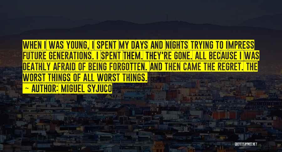 Miguel Syjuco Quotes: When I Was Young, I Spent My Days And Nights Trying To Impress Future Generations. I Spent Them. They're Gone.