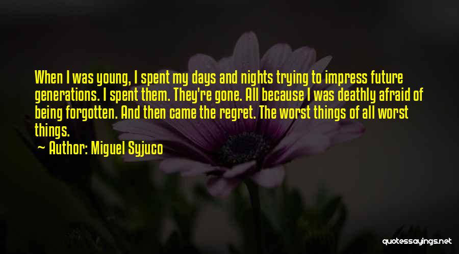 Miguel Syjuco Quotes: When I Was Young, I Spent My Days And Nights Trying To Impress Future Generations. I Spent Them. They're Gone.