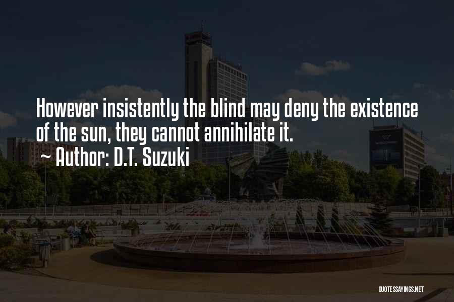 D.T. Suzuki Quotes: However Insistently The Blind May Deny The Existence Of The Sun, They Cannot Annihilate It.