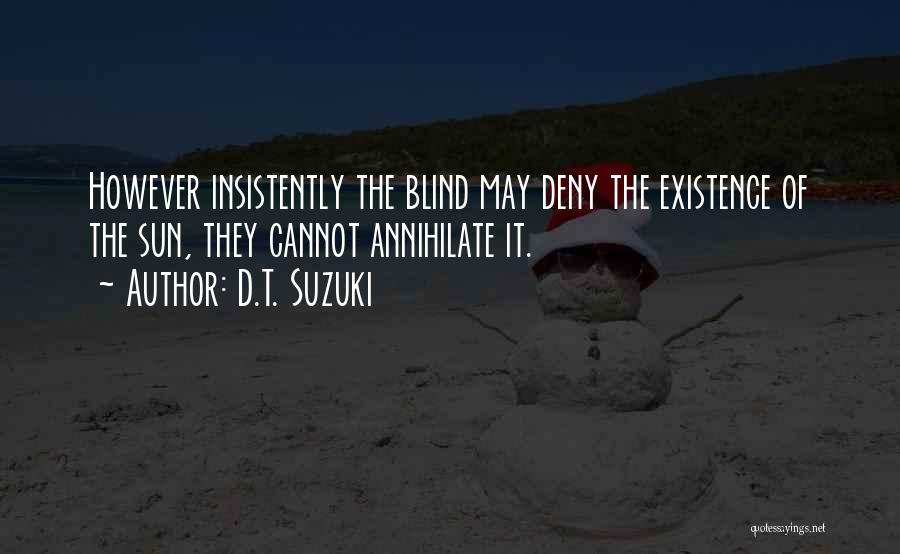 D.T. Suzuki Quotes: However Insistently The Blind May Deny The Existence Of The Sun, They Cannot Annihilate It.