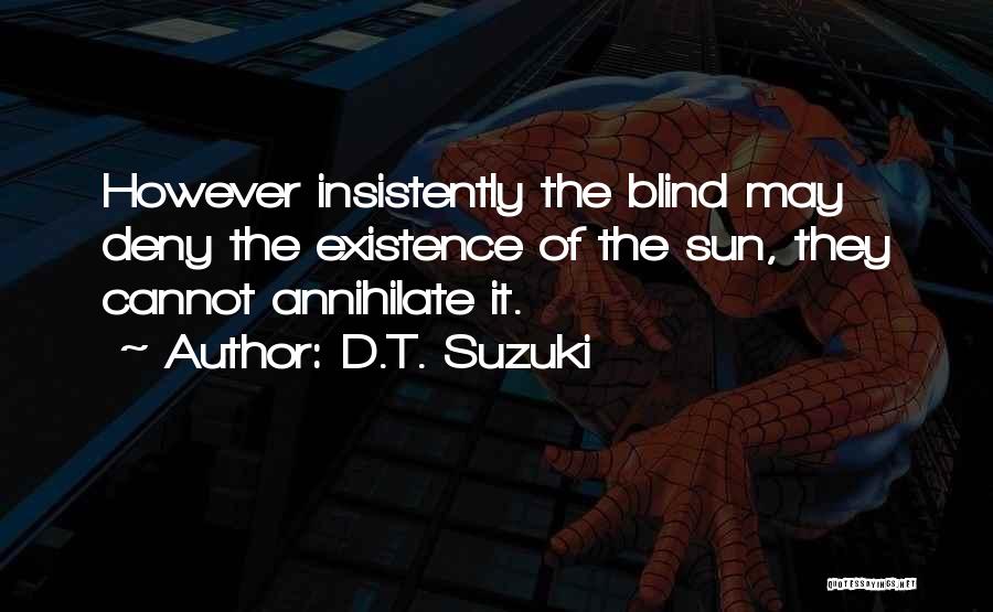 D.T. Suzuki Quotes: However Insistently The Blind May Deny The Existence Of The Sun, They Cannot Annihilate It.