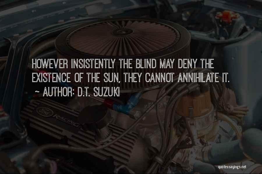 D.T. Suzuki Quotes: However Insistently The Blind May Deny The Existence Of The Sun, They Cannot Annihilate It.