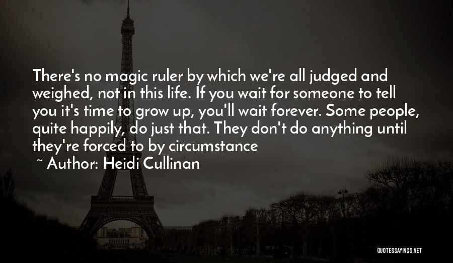 Heidi Cullinan Quotes: There's No Magic Ruler By Which We're All Judged And Weighed, Not In This Life. If You Wait For Someone