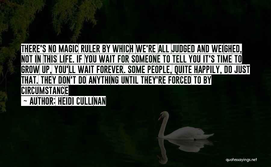 Heidi Cullinan Quotes: There's No Magic Ruler By Which We're All Judged And Weighed, Not In This Life. If You Wait For Someone