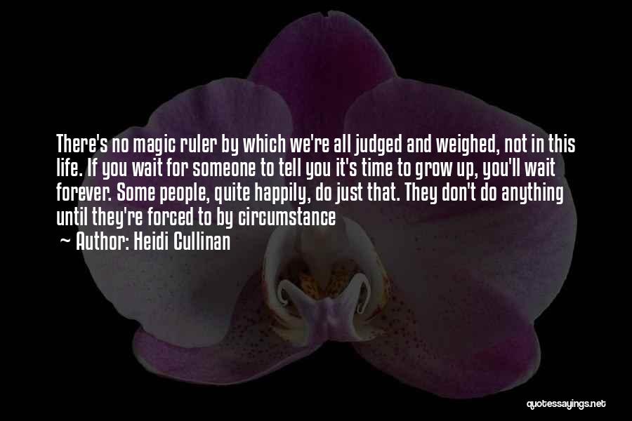Heidi Cullinan Quotes: There's No Magic Ruler By Which We're All Judged And Weighed, Not In This Life. If You Wait For Someone