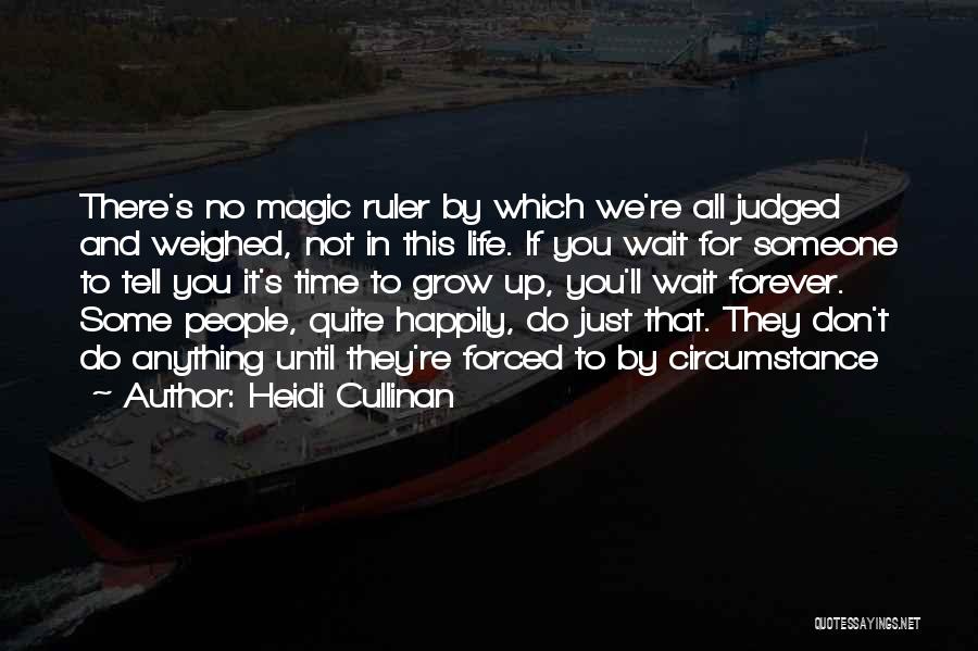 Heidi Cullinan Quotes: There's No Magic Ruler By Which We're All Judged And Weighed, Not In This Life. If You Wait For Someone