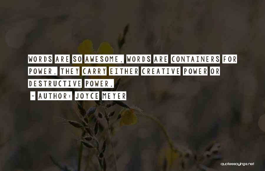 Joyce Meyer Quotes: Words Are So Awesome. Words Are Containers For Power. They Carry Either Creative Power Or Destructive Power.
