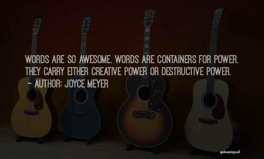 Joyce Meyer Quotes: Words Are So Awesome. Words Are Containers For Power. They Carry Either Creative Power Or Destructive Power.