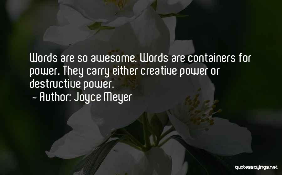 Joyce Meyer Quotes: Words Are So Awesome. Words Are Containers For Power. They Carry Either Creative Power Or Destructive Power.